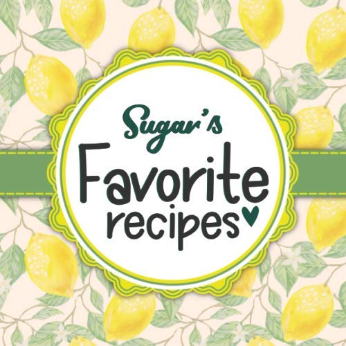 Sugar's Favorite Recipes: Blank Cookbook - Make Her Smile With This Cute Personalized Empty Recipe Book With 120 Recipe Pages - Sugar Gift for Birthday, Mothers Day, Christmas, or Other Holidays book