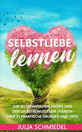 Selbstliebe lernen: Zur Selbstannahme finden und Dein Selbstbewusstsein stärken Über 11 praktische Übungen und Tipps Health, Nutrition & Fitness