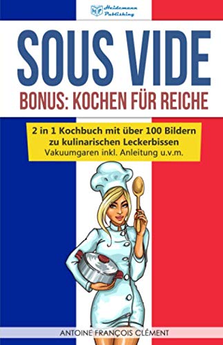 Sous Vide: Bonus - Kochen für Reiche, 2 in 1 Kochbuch mit über 100 Bildern zu kulinarischen Leckerbissen! Vakuumgaren inkl. Anleitung u.v.m. Leisure, Home & Garden