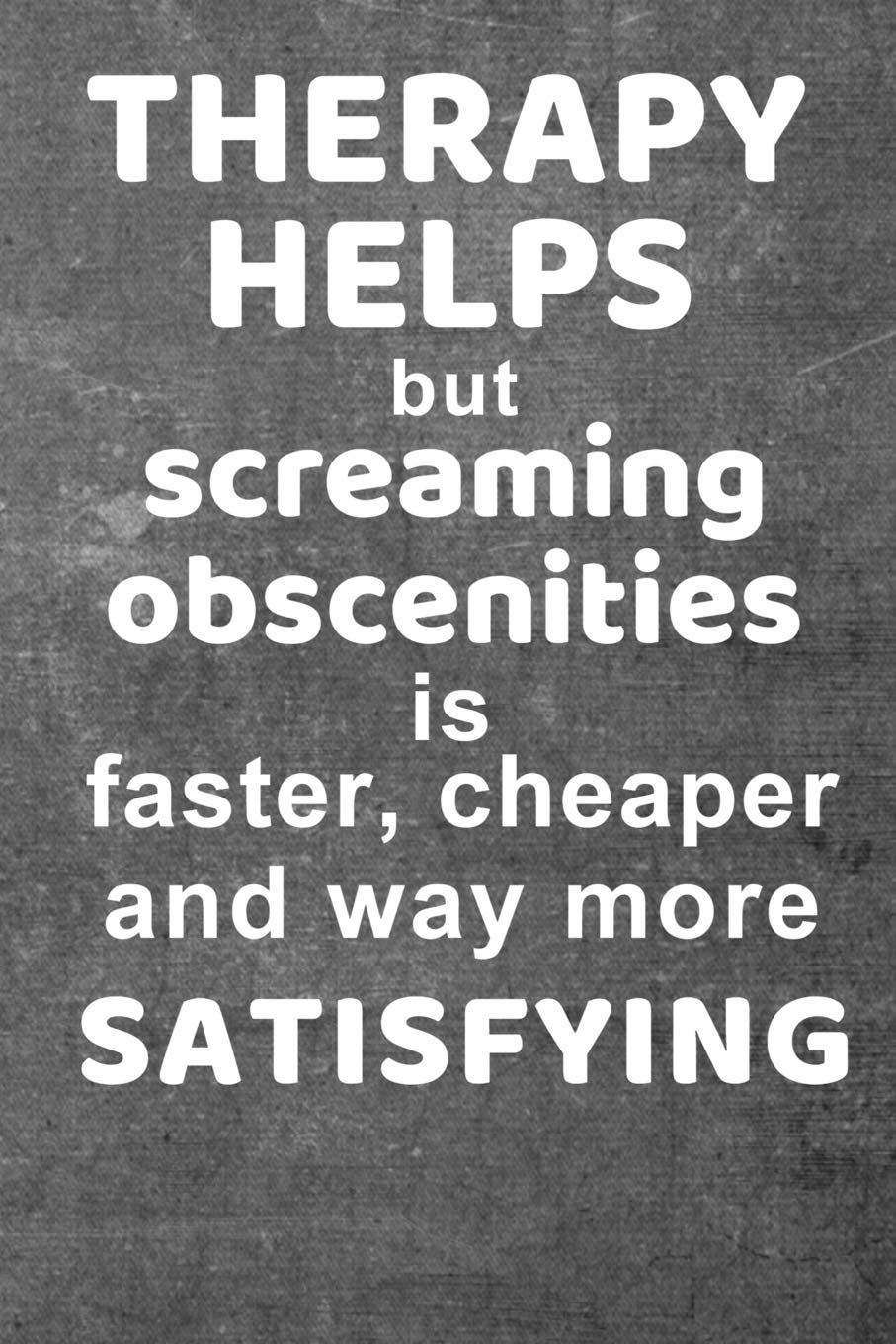 Therapy helps but screaming obscenities is faster, cheaper and way more satisfying: 6" x 9" Lined Gift Journal Books