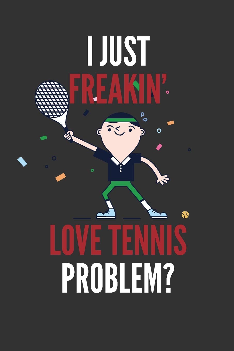 I Just Freakin' Love Tennis: Tennis Lovers Gift Lined Notebook Journal 110 Pages Manga