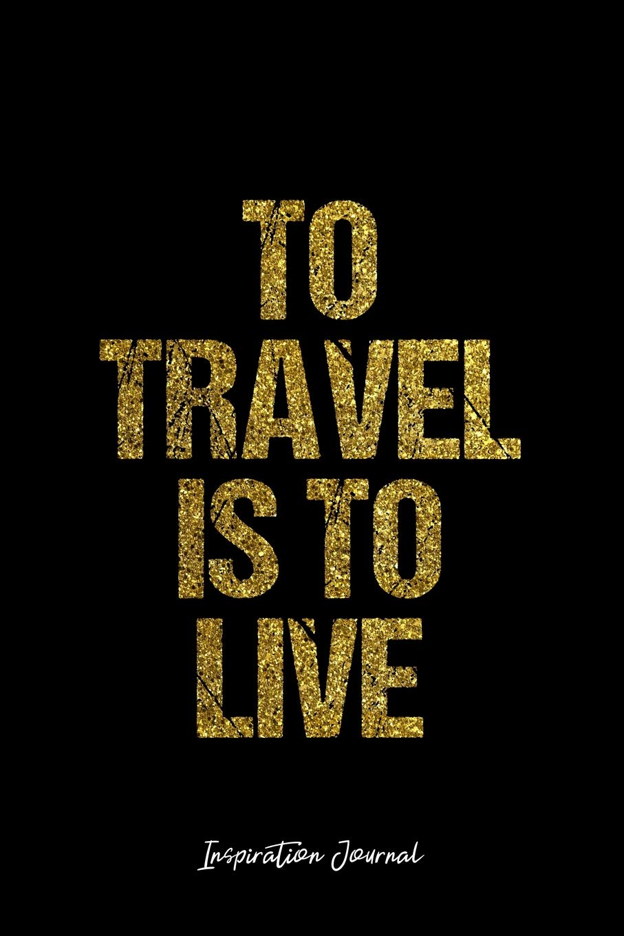 Inspiration Journal: Dot Grid Gift Idea - To Travel Is To Live Inspiration Quote Journal - black Dotted Diary, Planner, Gratitude, Writing, Travel, Goal, Bullet Notebook - 6x9 120 pages Books