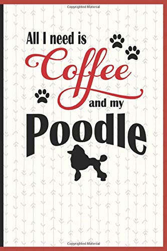 All I need is Coffee and my Poodle: A diary for me and my dogs adventures and journaling my well deserved coffee consume book
