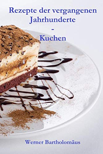Rezepte der vergangenen Jahrhunderte - Kuchen Cooking & Enjoying