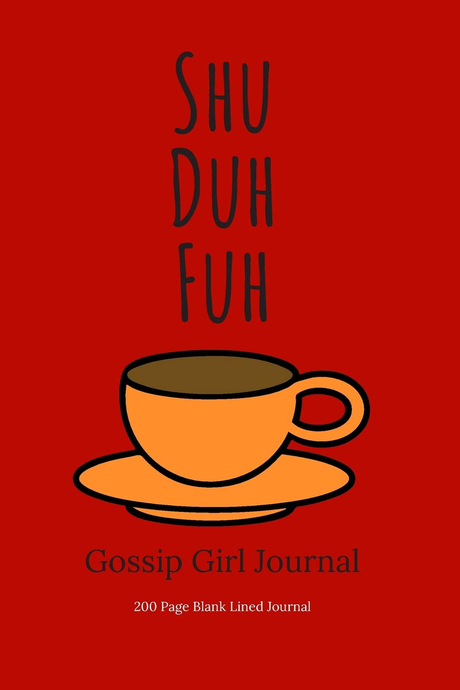 Shu Duh Fuh Gossip Girl Journal: Shu Duh Fuh Cup Gossip Girl Journal - 200 Page Blank Lined Journal Lifestyle