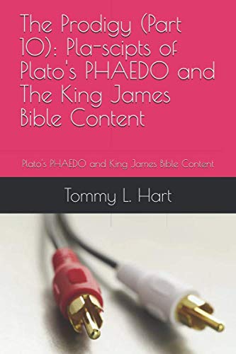 The Prodigy (Part 10): Pla-scipts of Plato's PHAEDO and The King James Bible Content: Plato's PHAEDO and King James Bible Content Religion & Esotericism