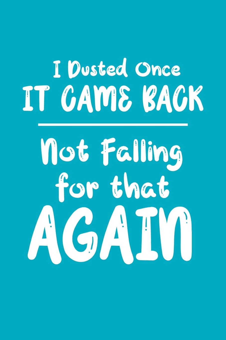 I Dusted Once It Came Back Not Falling For That Again: Funny Notebook For a Woman Hobbies & Crafts