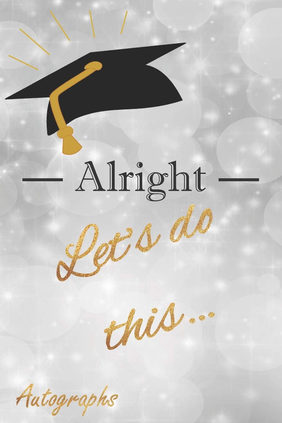 Autographs: Alright Let's do This...: Designed and Printed in America Autograph Book / Journal / Planner - Guest Book for Graduation Parties | ... paper - notes, 120 pg Note Book (Volume 3) Essays & Short Stories