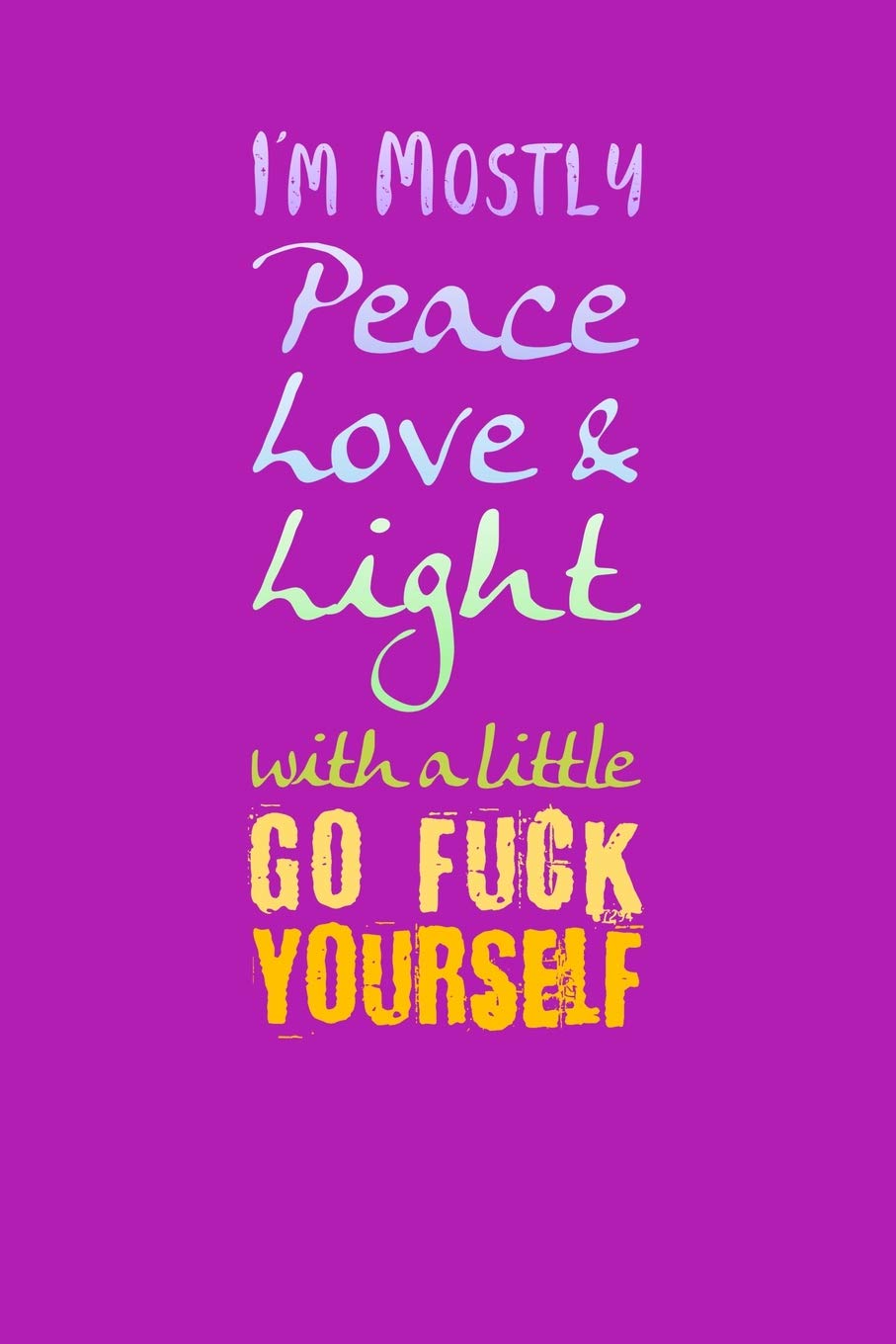 I’m Mostly Peace Love & Light With a Little Go Fuck Yourself: Journal With Blank Pages and Lines to Write On Religion & Esotericism