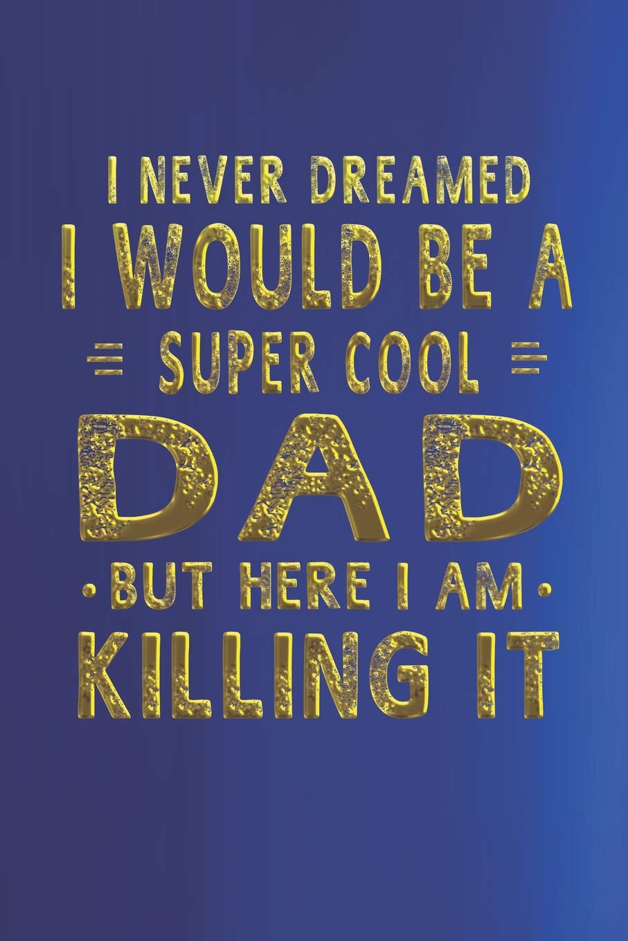 I Never Dreamed I Would Be A Super Cool Dad But Here I Am Killing It: Family life grandpa dad men father's day gift love marriage friendship parenting ... Memory dating Journal Blank Lined Note Book Contemporary literature Books