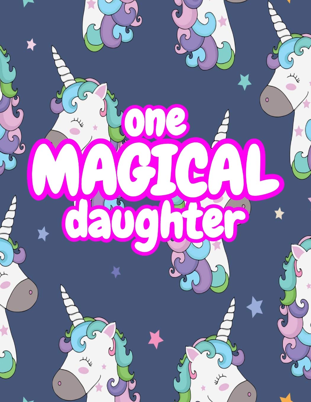 One Magical Daughter: Cute Unicorn Journal Diary Notebook for Girls to Write In - Perfect as Birthday Gift, Christmas Basket Fillers and Children's Party Favors - Design Code A4 2316 Books