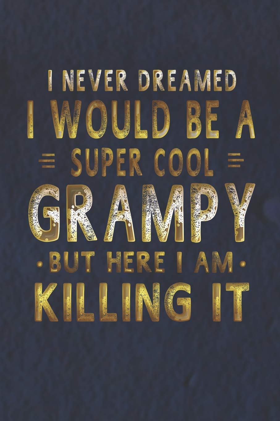 I Never Dreamed I Would Be A Super Cool Grampy But Here I Am Killing It: Family life grandpa dad men father's day gift love marriage friendship ... Memory dating Journal Blank Lined Note Book Contemporary literature Books