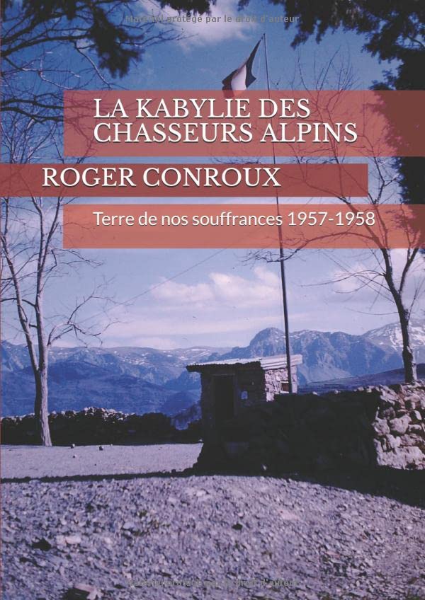 LA KABYLIE DES CHASSEURS ALPINS: Terre de nos souffrances 1957-1958 book