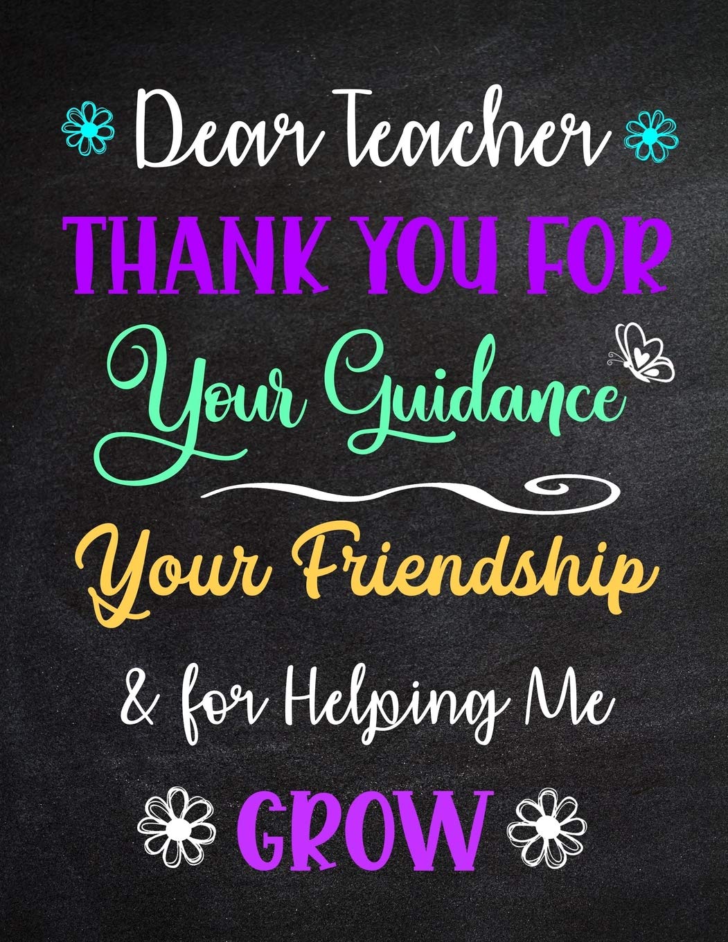 Dear Teacher Thank You for Your Guidance Your Friendship & for Helping Me Grow: Inspirational Journal - Notebook - Teacher Appreciation Gift With ... Inches (Teacher Appreciation Gifts, Band 5) Hobbies & Crafts