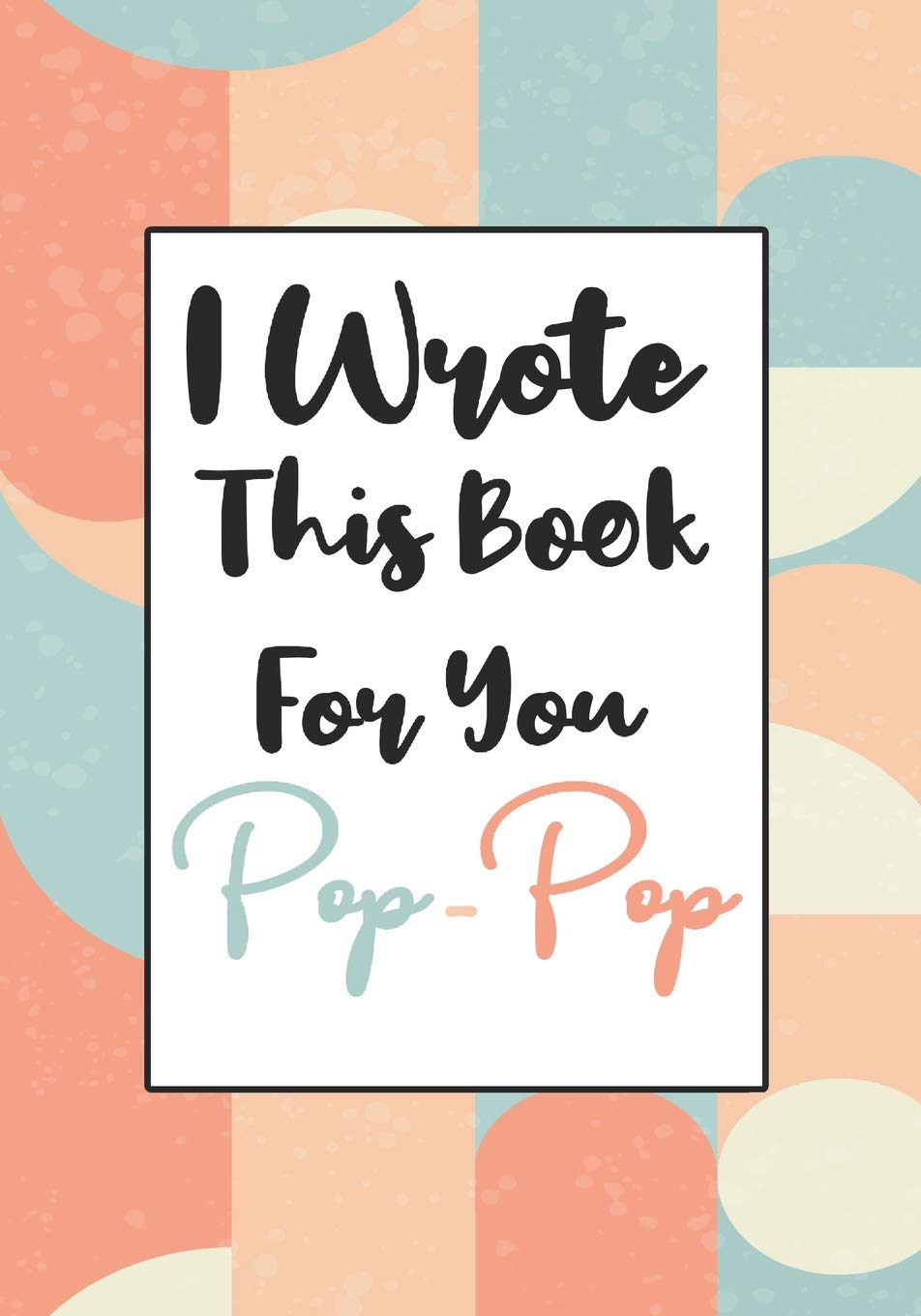 I wrote this book for you POP-POP: Fill in the blank book with prompts about What I love about pop-pop,109 balnk lined pages,fathers day gifts,Birthday gifts from grand kids Parents & Children