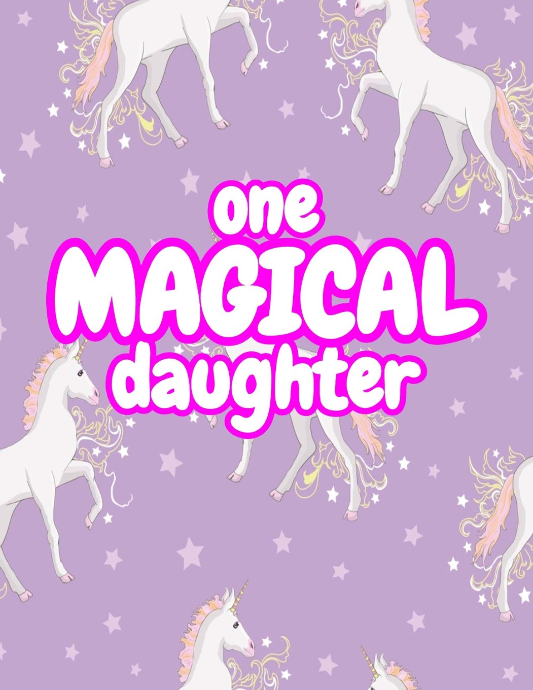 One Magical Daughter: Cute Unicorn Journal Diary Notebook for Girls to Write In - Perfect as Birthday Gift, Christmas Basket Fillers and Children's Party Favors - Design Code A4 1294 Books