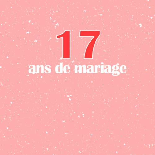 17 Ans De Mariage: Livre D'Anniversaire - Livre D'Or Mariage - Souvenirs De Noces - Pour entrer et remplir - Rose Partnership & Love