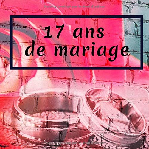 17 Ans De Mariage: Livre D'Anniversaire - Livre D'Or Mariage - Souvenirs De Noces - Pour entrer et remplir - Rose Partnership & Love