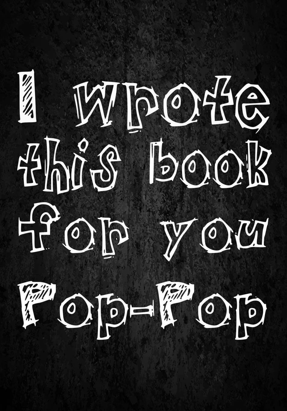 I wrote this book for you POP-POP: Fill in the blank book with prompts about What I love about pop-pop,109 balnk lined pages,fathers day gifts,Birthday gifts from grand kids Parents & Children
