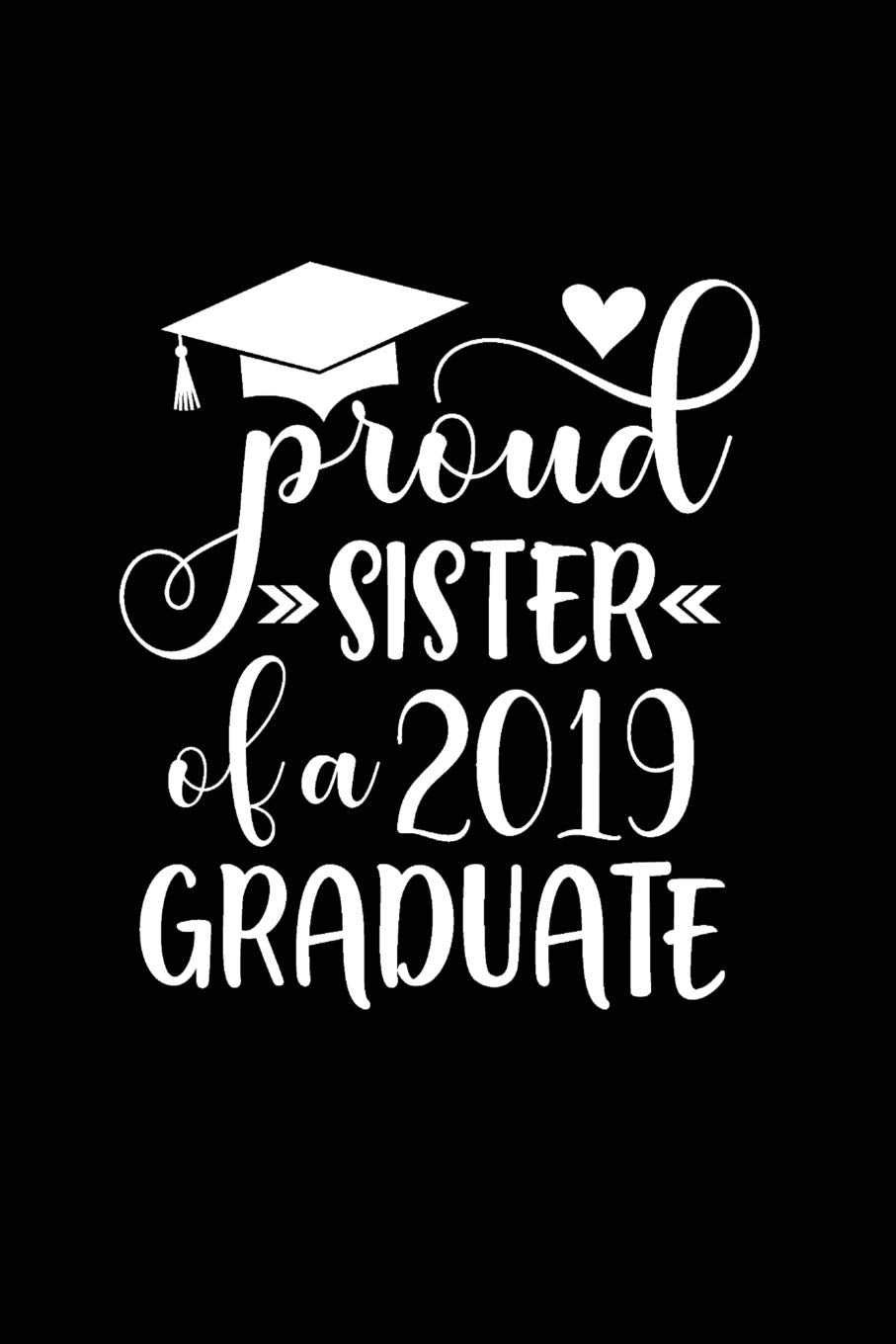 Proud Sister of a 2019 Graduate: Beautiful Notebook Journal Diary Graduate Gift for Inspirational Thoughts and Writings Funny Graduation Appreciation ... for Graduating Women & Men under 10 dollars Media & Communication