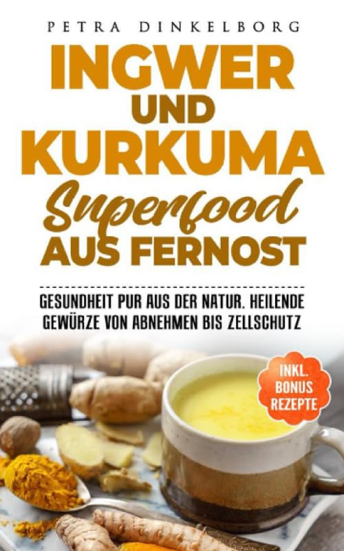 Ingwer und Kurkuma Superfood aus Fernost: Gesundheit pur aus der Natur. Heilende Gewürze von Abnehmen bis Zellschutz Health, Nutrition & Fitness