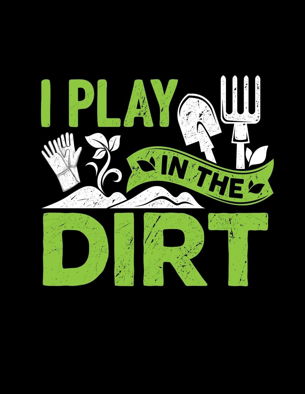 I PLAY IN THE DIRT: Gardening journal notebook and planner. Perfect for recording and logging your garden. Features 8.5" X 11" sheets with dot grid and record keeper. Garden & Plants