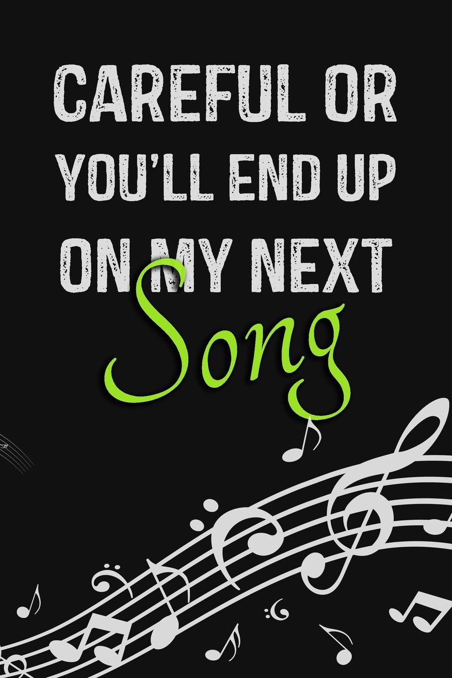 Careful Or You'll End Up On My Next Song: A Songwriting Journal - Turn Your Beautiful Ideas Into Amazing Songs Arts & Music