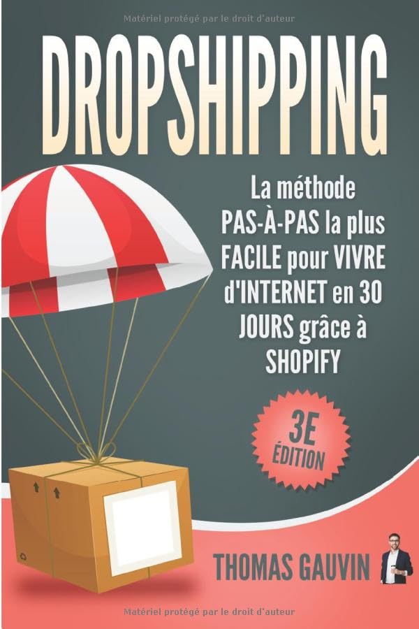 DROPSHIPPING: La méthode PAS-À-PAS la plus FACILE pour VIVRE d'INTERNET en 30 JOURS grâce à SHOPIFY: 3e édition. (Le DROPSHIPPING pour les DÉBUTANTS., Band 1) Business, Finance & Career
