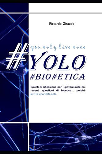 Yolo - You only live once - Bioetica: Spunti di riflessione per i giovani sulle più recenti questioni di bioetica… perché si vive una volta sola book