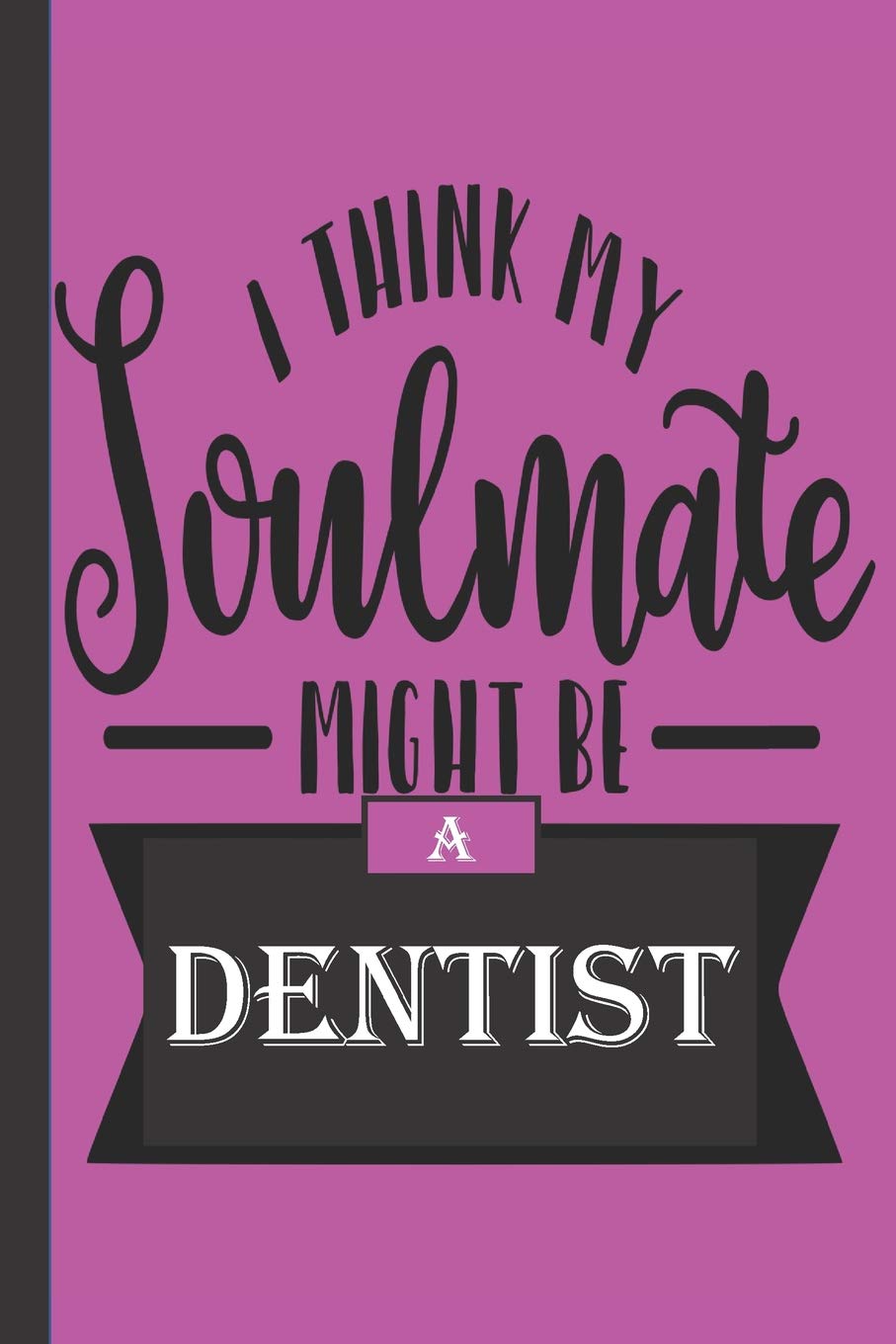 I Think My Soulmate Might Be A Dentist: funny Motivational Quote Gift Notebook- small lined Purple Blank Diary Journal to Write In book