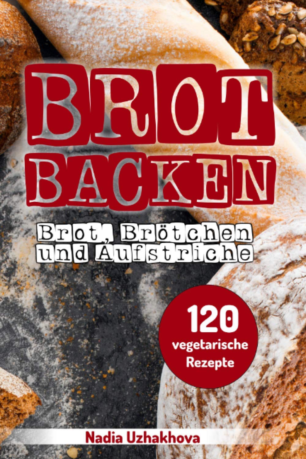 Brot Backen - Brot, Brötchen & Aufstriche: 120 vegetarische Rezepte (Vegetarisches Kochbuch, Band 3) Cooking & Enjoying