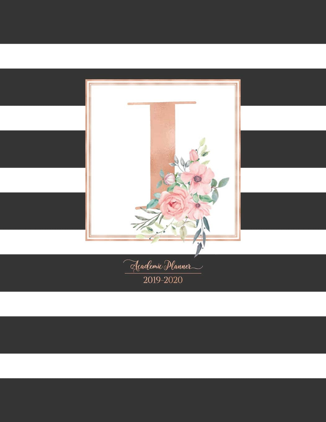 Academic Planner 2019-2020: Black and White Stripes Rose Gold Monogram Letter I with Pink Flowers Striped Academic Planner July 2019 - June 2020 for Students, Moms and Teachers (School and College) book