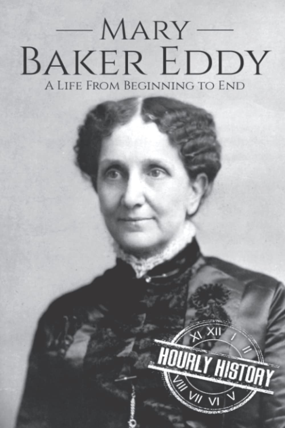 Mary Baker Eddy: A Life from Beginning to End (Biographies of Christians, Band 4) Inspiring women