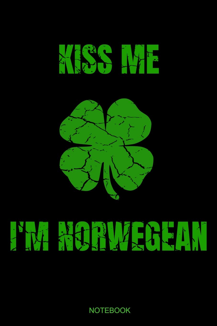 Kiss Me I'm Norwegean: Funny Norway Notebook with Four Clover Leaf Shamrock I Party Gift Birthday St. Patricks Day Present for Irishman I Planner ... Notes I Size 6 x 9 I Ruled Paper 110 Pages Travel