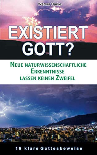 Existiert Gott?: Neue naturwissenschaftliche Erkenntnisse lassen keinen Zweifel. 16 klare Gottesbeweise Business & Technology