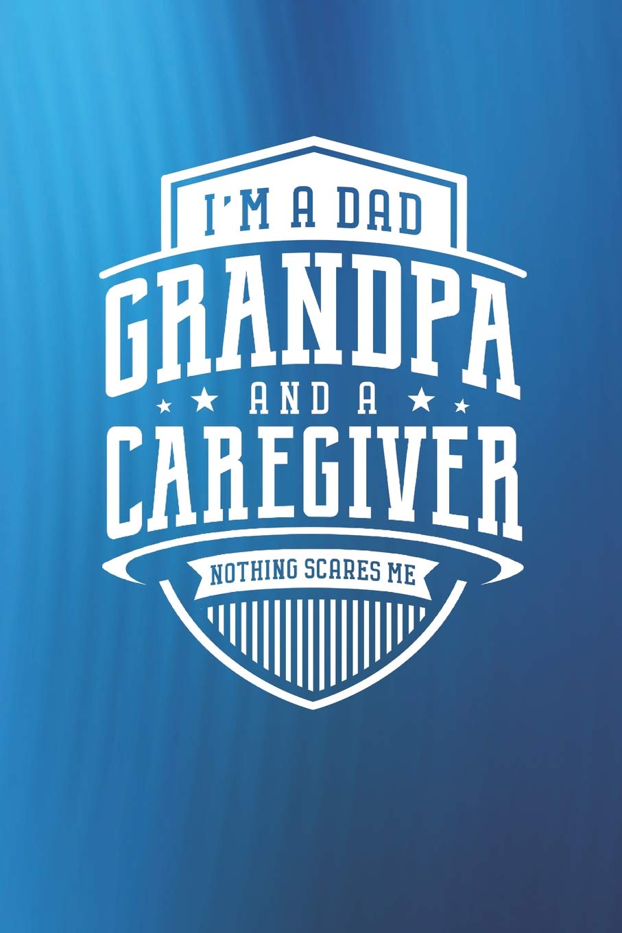 I'm A Dad Grandpa & A Caregiver Nothing Scares Me: Family life grandpa dad men father's day gift love marriage friendship parenting wedding divorce Memory dating Journal Blank Lined Note Book Contemporary literature Books