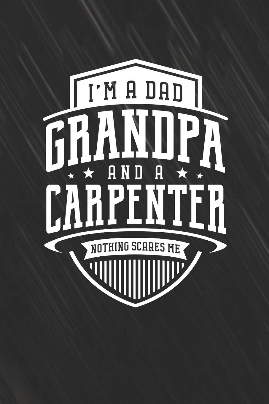 I'm A Dad Grandpa & A Carpenter Nothing Scares Me: Family life grandpa dad men father's day gift love marriage friendship parenting wedding divorce Memory dating Journal Blank Lined Note Book Contemporary literature Books