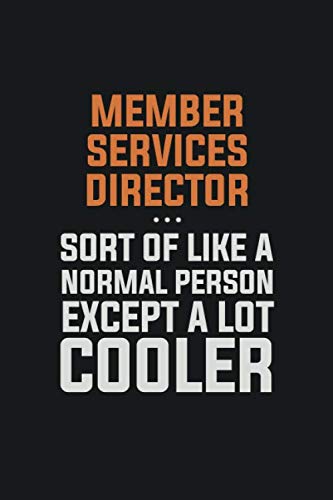 Member Services Director, Sort Of Like A Normal Person Except A Lot Cooler: Inspirational life quote blank lined Notebook 6x9 matte finish Books