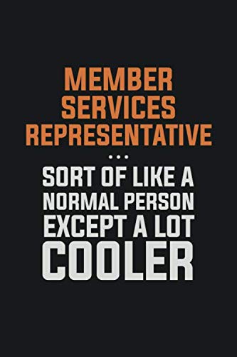 Member Services Representative, Sort Of Like A Normal Person Except A Lot Cooler: Inspirational life quote blank lined Notebook 6x9 matte finish Books