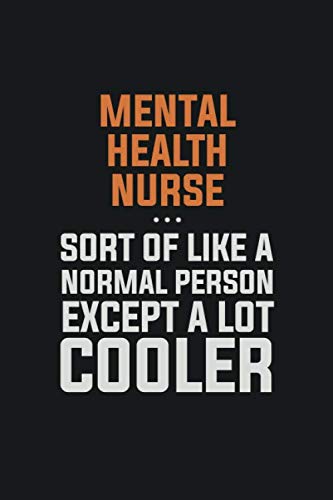 mental health nurse, Sort Of Like A Normal Person Except A Lot Cooler: Inspirational life quote blank lined Notebook 6x9 matte finish Books