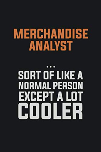 Merchandise Analyst, Sort Of Like A Normal Person Except A Lot Cooler: Inspirational life quote blank lined Notebook 6x9 matte finish Books