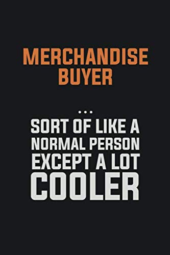 Merchandise Buyer, Sort Of Like A Normal Person Except A Lot Cooler: Inspirational life quote blank lined Notebook 6x9 matte finish Books