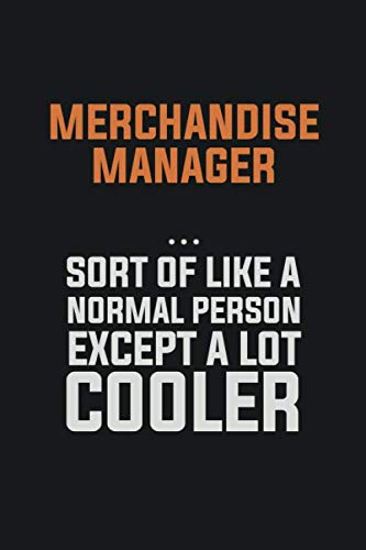 Merchandise Manager, Sort Of Like A Normal Person Except A Lot Cooler: Inspirational life quote blank lined Notebook 6x9 matte finish Books