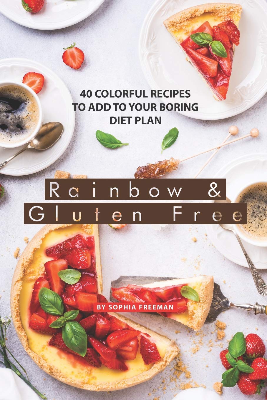 Rainbow and Gluten Free: 40 Colorful Recipes to Add to your Boring Diet Plan Health, Nutrition & Fitness
