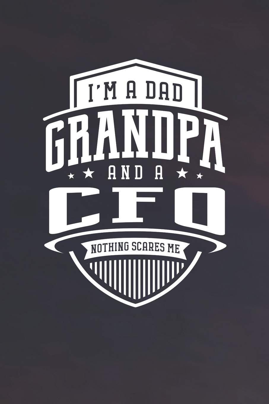 I'm A Dad Grandpa & A Cfo Nothing Scares Me: Family life grandpa dad men father's day gift love marriage friendship parenting wedding divorce Memory dating Journal Blank Lined Note Book Contemporary literature Books