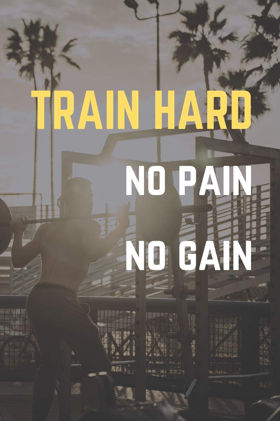 Train Hard No Pain No Gain: Training Journal For Gym Lovers, Personal Goal Records, Benchmarks and WODs For Crossfit book