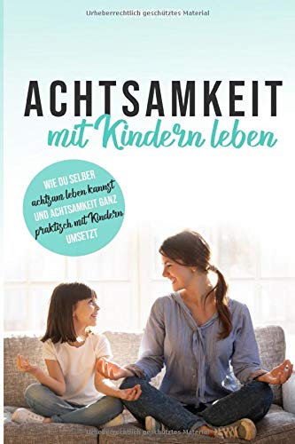 Achtsamkeit mit Kindern leben: Wie Du selber achtsam leben kannst und Achtsamkeit ganz praktisch mit Kindern umsetzt Lifestyle