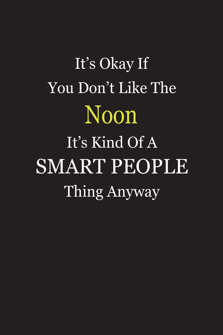 It’s Okay If You Don’t Like The Noon It’s Kind Of A Smart People Thing Anyway: Blank Lined Notebook Journal book