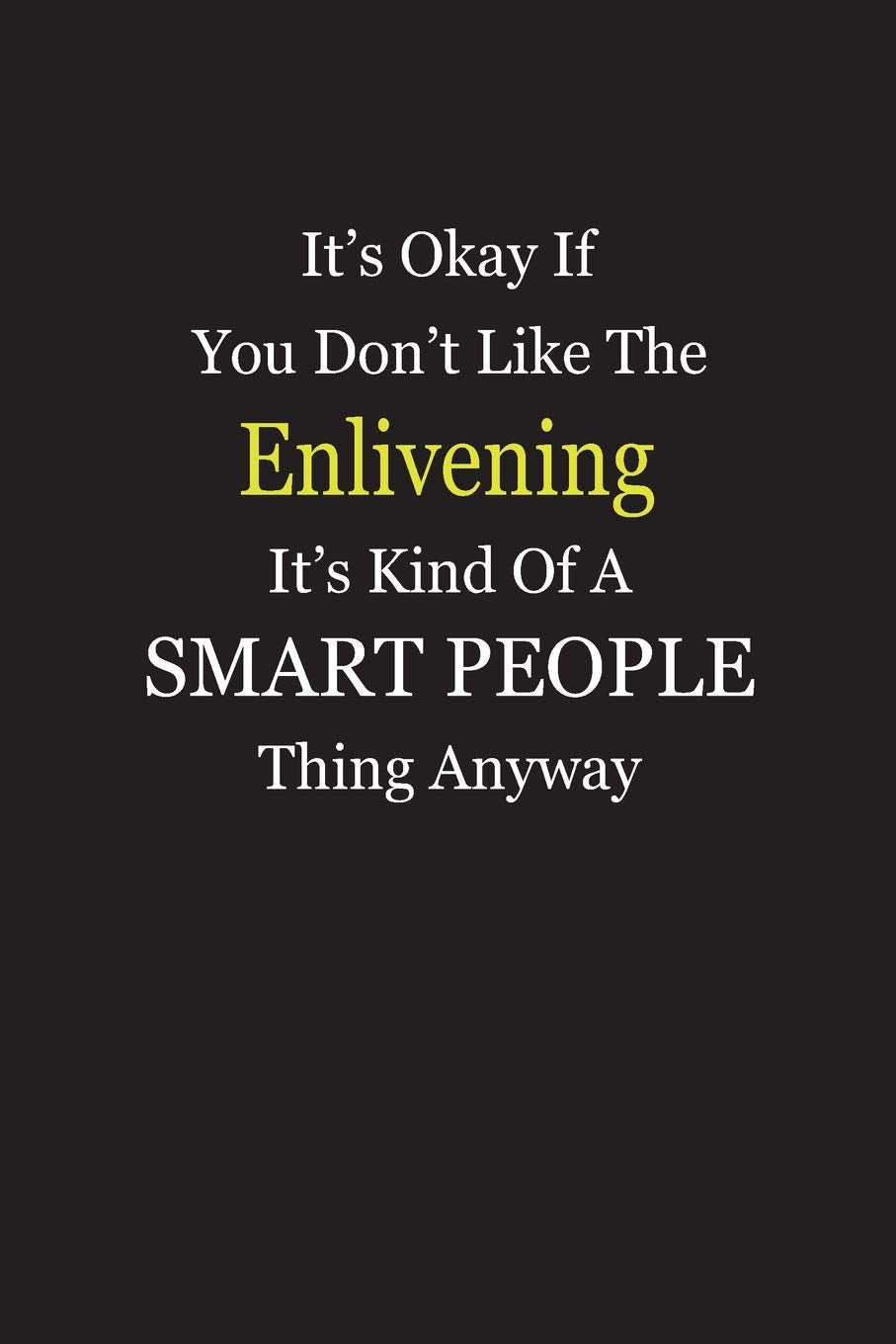 It’s Okay If You Don’t Like The Enlivening It’s Kind Of A Smart People Thing Anyway: Blank Lined Notebook Journal Books