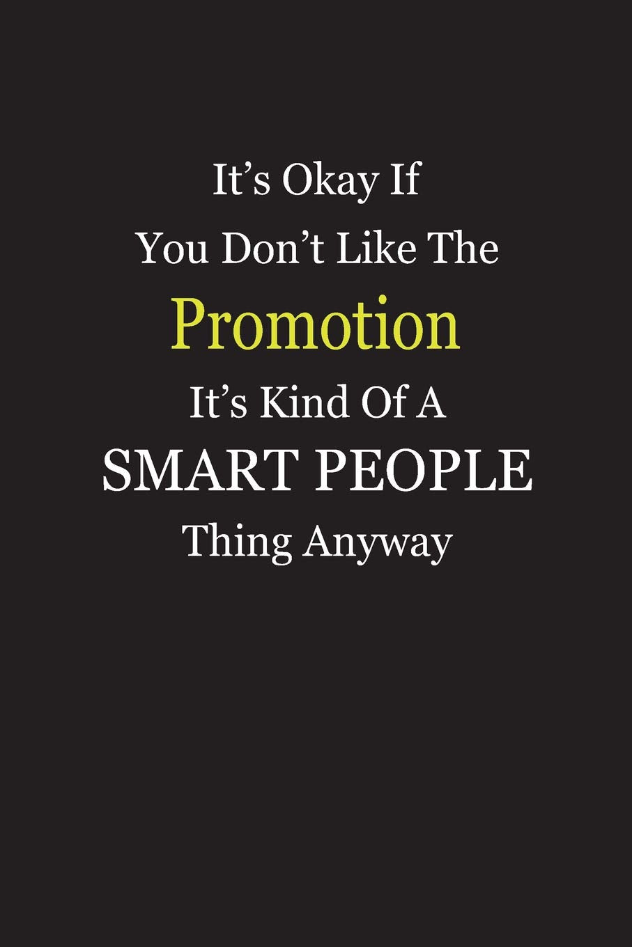 It’s Okay If You Don’t Like The Promotion It’s Kind Of A Smart People Thing Anyway: Blank Lined Notebook Journal Books
